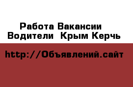 Работа Вакансии - Водители. Крым,Керчь